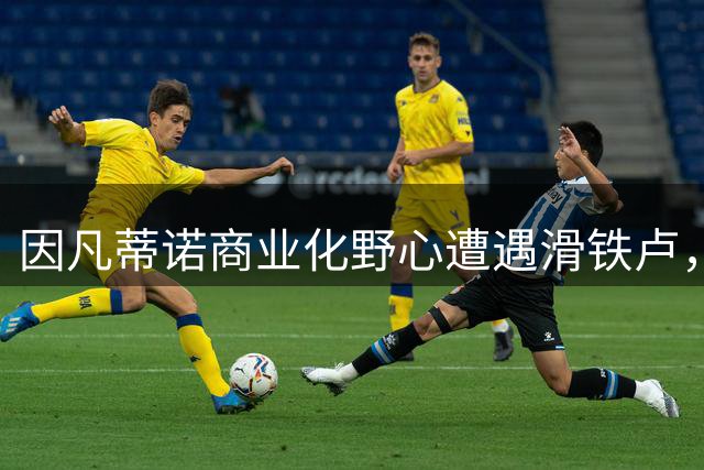 因凡蒂诺商业化野心遭遇滑铁卢，FIFA内部危机全面爆发