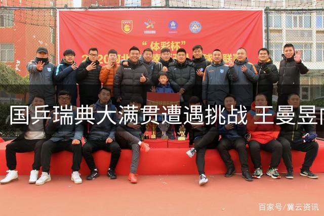 国乒瑞典大满贯遭遇挑战 王曼昱向鹏迎来关键战