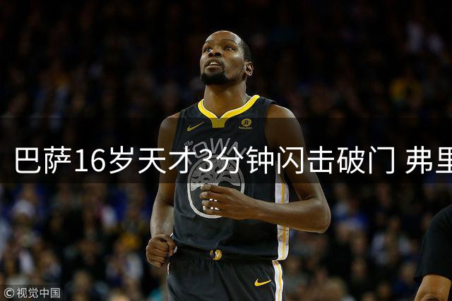 巴萨16岁天才3分钟闪击破门 弗里克钦点新星横空出世