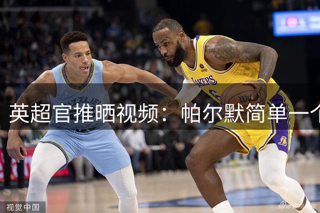 英超官推晒视频：帕尔默简单一个急停把阿森纳球员晃倒
